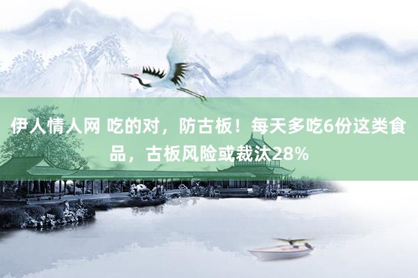 伊人情人网 吃的对，防古板！每天多吃6份这类食品，古板风险或裁汰28%