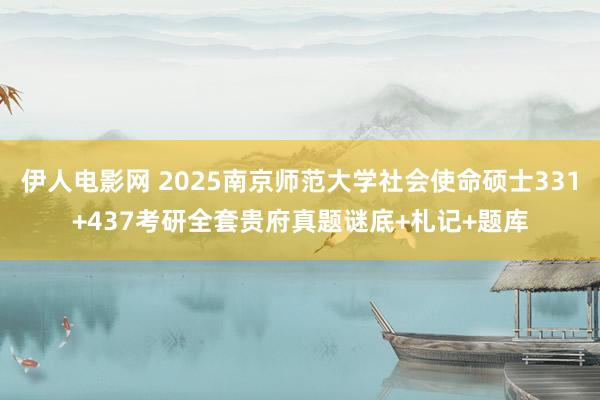 伊人电影网 2025南京师范大学社会使命硕士331+437考研全套贵府真题谜底+札记+题库