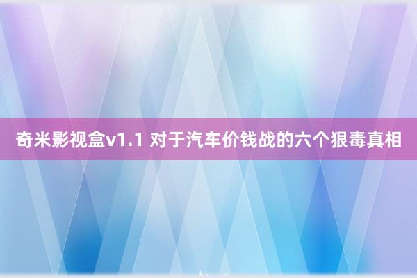 奇米影视盒v1.1 对于汽车价钱战的六个狠毒真相