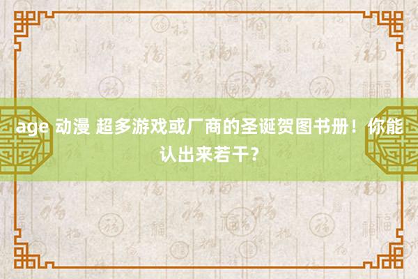 age 动漫 超多游戏或厂商的圣诞贺图书册！你能认出来若干？