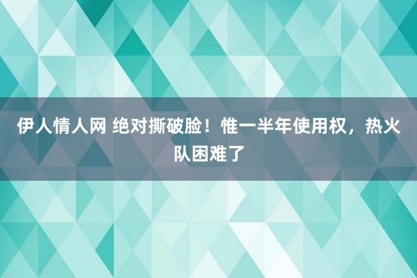 伊人情人网 绝对撕破脸！惟一半年使用权，热火队困难了