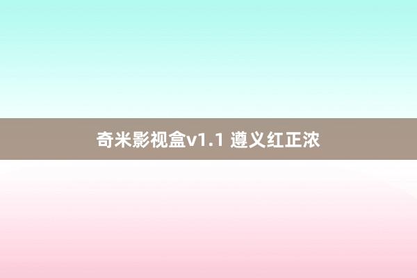 奇米影视盒v1.1 遵义红正浓